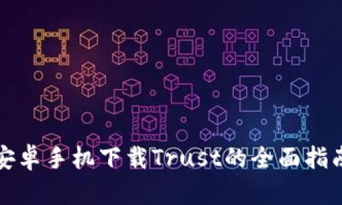 安卓手机下载Trust的全面指南