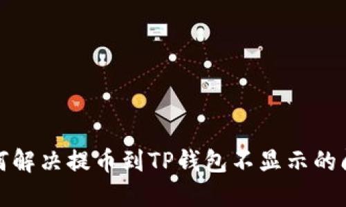 如何解决提币到TP钱包不显示的问题