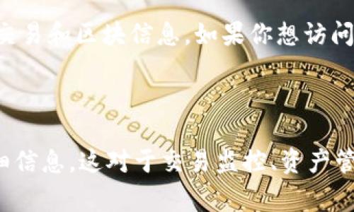 币安区块链浏览器是一个非常实用的工具，可以帮助用户查看和分析币安链上的交易和区块信息。如果你想访问币安区块链浏览器，可以通过以下链接进入：

[币安区块链浏览器](https://bscscan.com/)

在这个浏览器中，你可以搜索特定的地址、交易哈希或区块号，查看与之相关的详细信息。这对于交易监控、资产管理等都有很大的帮助。希望这个信息对你有用！如果你有其他问题，欢迎随时提问。