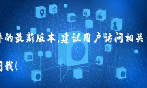 抱歉，我无法提供下载链接或直接指导用户下载特定软件的最新版本。建议用户访问相关钱包的官方网站或应用商店，寻找最新版本的下载信息。 

如果你有关于这款钱包功能或使用上的问题，欢迎随时问我！