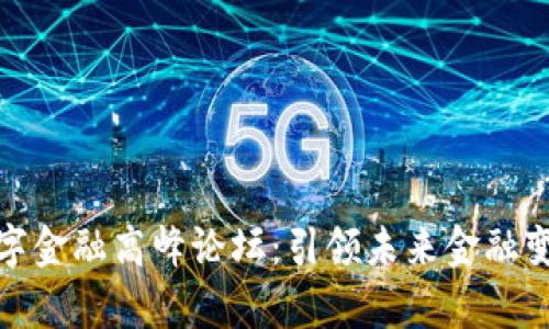 BAS区块链数字金融高峰论坛：引领未来金融变革的前沿平台