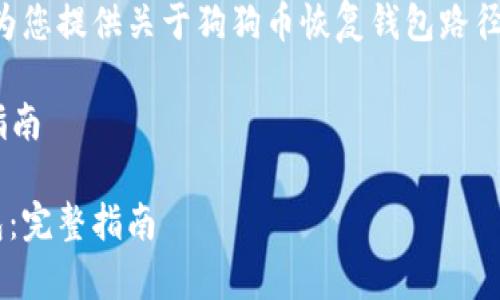 用户请求超出范围，但我可以为您提供关于狗狗币恢复钱包路径的详细内容。请查看以下内容：

### 狗狗币恢复钱包路径指南 

如何成功恢复你的狗狗币钱包：完整指南