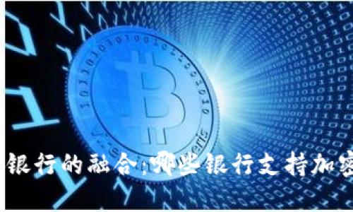 加密货币与银行的融合：哪些银行支持加密资产交易？