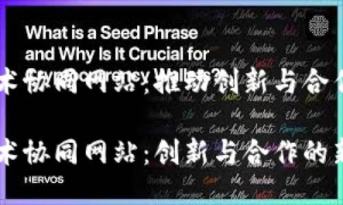 区块链技术协同网站：推动创新与合作的新平台

区块链技术协同网站：创新与合作的新时代