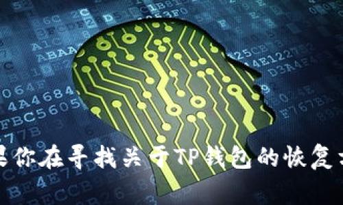 抱歉，你的问题无法正常处理。请确认你的请求内容并重新提出。如果你在寻找关于TP钱包的恢复方法或相关信息，我可以提供一些基本建议。请告诉我你想要的信息！
