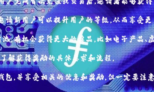 在TP钱包中，邀请奖励通常是与用户邀请新用户注册和使用钱包相关的一个激励机制。具体的奖励内容可能会因钱包的不同策略而有所变化，一般来说，用户可以通过邀请其他人来获得以下几种奖励：

1. **奖励积分**：用户在成功邀请新用户注册后，可以获得一定数量的积分。这些积分可以在平台上兑换成各种奖励，比如手续费折扣、专属礼品等。

2. **现金奖励**：在某些情况下，TP钱包可能会提供现金奖励，用户邀请的新用户完成首次充值或交易后，邀请者能够获得固定金额的奖励。

3. **等级提升**：有些钱包在推出邀请机制时，会将其与用户等级挂钩，成功邀请新用户可以提升用户的等级，从而享受更多权益，比如更高的交易限额或特权服务。

4. **抽奖机会**：用户若通过邀请链接成功邀请新用户，可能会进入一个抽奖池，有机会获得更大的奖品，比如电子产品、虚拟货币等。

在使用任何钱包的邀请制度时，建议查看官方的具体活动规则和条款，以确保了解获得奖励的具体要求和流程。

如果你对TP钱包的奖励机制感兴趣，可以尝试邀请身边需要使用加密货币的钱包，并享受相关的优惠和奖励。但一定要注意保持合法合规，确保邀请的用户也能享受到钱包的正规服务哦！