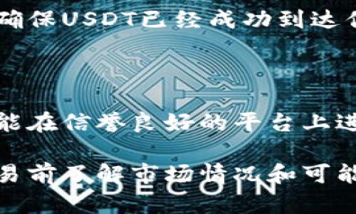 要将你的 TRX（波场币）兑换成 USDT（泰达币），可以按照以下步骤进行操作。具体步骤可能因钱包的不同而有所差异，但大致都可以遵循这些基本步骤。

### 第一步：打开你的TP钱包
1. 访问TP钱包
首先，打开你的TP钱包应用。如果你还没有安装，可以在应用商城中找到并下载。

### 第二步：找到TRX资产
2. 查找TRX资产
在TP钱包的首页，你会看到你的数字资产列表。在这个列表中找到TRX。点击进入TRX资产页面。

### 第三步：选择兑换功能
3. 进入兑换功能
在TRX资产页面中，应该有一个“兑换”或“交易”的选项。点击进入兑换功能，这里通常会提供不同交易对的兑换选择。

### 第四步：选择兑换对
4. 选择将TRX兑换为USDT
在兑换界面中，选择你要交换的加密货币，在这种情况下选择TRX作为你要出售的资产，然后选择USDT作为你要购买的资产。

### 第五步：输入兑换数量
5. 输入兑换数量
输入你想要兑换的TRX数量，系统会自动显示你将获得的USDT数量。请注意检查兑换比例，以确保你对汇率满意。

### 第六步：执行兑换
6. 确认并执行交易
核对所有信息无误后，点击“确认”或“兑换”按钮，系统将提示你输入交易密码或进行其他验证。

### 第七步：查看交易记录
7. 查看交易状态
兑换完成后，你可以在钱包的交易记录中查看此次交易的状态。确保USDT已经成功到达你的钱包中。

### 额外建议
8. 检查手续费和安全性
在进行兑换之前，确保检查手续费率和兑换的安全性，建议尽可能在信誉良好的平台上进行交易，以保障资产安全。

这样，你就可以成功将TP钱包中的TRX兑换为USDT。请务必在交易前了解市场情况和可能的价格波动，以获取最佳的兑换结果。