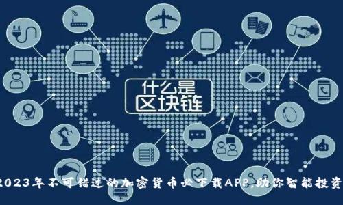 2023年不可错过的加密货币必下载APP，助你智能投资！