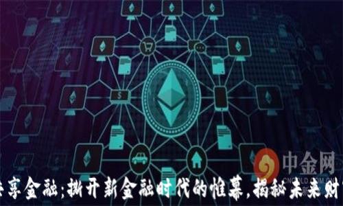 
区块链共享金融：撕开新金融时代的帷幕，揭秘未来财富的秘密