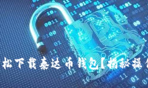 如何轻松下载泰达币钱包？揭秘操作细节！