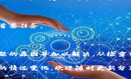 关于您提到的 token.im 转账未到账的问题，下面是一些可能的解决思路和建议，希望能帮助到您。

### 可能的原因

1. **网络拥堵**：如果在交易发生时，区块链网络出现拥堵，转账可能需要更长的时间才能完成。这种情况在网络使用高峰期尤其常见。

2. **转账手续费过低**：如果您在进行转账时选择的手续费较低，矿工可能会优先处理手续费更高的交易。这种情况下，您的交易可能会被延迟处理。

3. **区块确认次数不足**：在某些平台或应用中，交易完成可能需要达到特定的区块确认次数。如果您的交易在进行确认时，未满足要求，那么它可能会显示为未到账状态。

4. **系统故障或维护**：有时，交易平台的维护或故障可能会导致转账的延迟。建议您查看官方网站或社交媒体渠道以获取相关信息。

5. **输入错误**：如果您在转账时输入了错误的地址，资金可能被转至错误的账户。请仔细核对输入信息。

### 下一步的建议

#### 1. 检查交易状态

首先，您可以通过区块链浏览器（如Etherscan、BscScan等）来查看您的交易状态。只需输入您的交易哈希（Transaction Hash）即可查看该笔交易是否已被确认。

#### 2. 耐心等待

在网络正常情况下，转账可能需要一些时间来确认。如果您刚刚进行转账，建议等待几小时再做进一步的查询。

#### 3. 提高手续费

如果您使用的是一个允许增高服务费的交易平台，可以尝试使用“加速”功能。此功能会提升交易的优先级，使其更快被确认。

#### 4. 联系客服

如果经过以上步骤后，问题仍然存在，建议您联系 token.im 的客服团队。他们会在更好的时间范围内为您提供具体的解决方案。

#### 5. 向社区求助

此外，您也可以在相关的社区论坛，如 Reddit 或 Telegram 等，寻求其他用户的建议。这些平台上会有许多经验丰富的用户，能为您提供帮助。

#### 6. 保护资产安全

在等待期间，请确保您的密码和私钥安全无忧。保护您的帐户和资产是首要任务。

### 小结

遇到转账未到账的情况并不罕见，通过上述方法，您大概率能够找到问题的原因并加以解决。从检查交易状态到咨询官方客服，逐步妥善处理，将有助于您顺利完成转账。

希望这些信息能帮助到您，让您的问题尽快得到妥善解决。如果有后续的情况变化，欢迎随时更新分享！