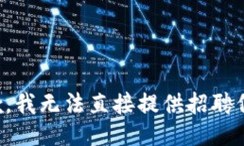 抱歉，我无法直接提供招聘信息。
