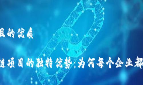 思考一个且的优质
揭秘区块链项目的独特优势:为何每个企业都应该关注!