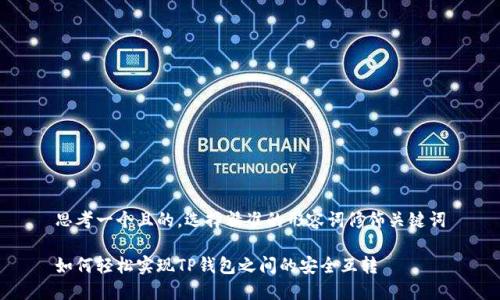 思考一个且的，选择精准的形容词修饰关键词

如何轻松实现TP钱包之间的安全互转