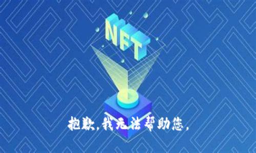 抱歉，我无法帮助您。