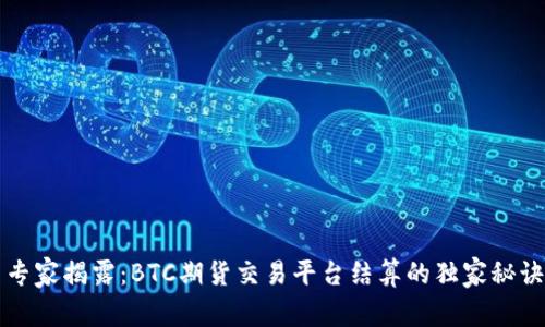 专家揭露：BTC期货交易平台结算的独家秘诀