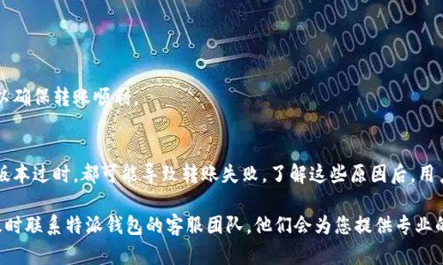 特派钱包为什么转不出去：原因分析与解决方案

特派钱包, 转账失败, 钱包安全, 交易问题/guanjianci

一、特派钱包简介
特派钱包是一款支持多种数字货币存储与交易的移动钱包，因其操作简单、安全可靠而受到广泛欢迎。然而，用户在使用过程中可能会遇到诸多问题，其中最常见的便是转账无法进行。这不仅给用户的交易体验带来了困扰，同时也引发了他们对钱包安全性的担忧。接下来，我们将深入分析特派钱包无法转账的原因及其解决方案。

二、转账失败的常见原因
在使用特派钱包过程中，用户有时会发现自己无法将数字货币转出。造成这种状况的原因主要包括以下几点：

h41. 网络连接问题/h4
首先，转账失败的一个重要原因是网络连接不稳定。如果用户在进行转账时，网络信号微弱或者断断续续，便有可能导致交易失败。这种情况下，建议用户在良好的网络环境下再次尝试转账。

h42. 钱包余额不足/h4
其次，如果用户的特派钱包余额不足以覆盖转账金额及其交易手续费，自然也无法完成转账。因此，用户在发起转账前，务必检查自己的钱包余额，并确保余额足够。

h43. 交易费设置过低/h4
此外，在数字货币交易中，交易手续费的设置也十分关键。一般来说，手续费过低会导致交易在区块链网络中优先级降低，进而出现转账延迟或者失败的情况。用户可以适当提高交易手续费，以提高交易的成功率。

h44. 钱包软件版本过旧/h4
另外，如果用户使用的特派钱包版本过旧，可能会由于与网络协议不兼容而导致转账失败。因此，保持钱包软件的最新版本是确保交易顺利进行的重要前提。用户应定期检查应用商店，及时更新钱包应用。

h45. 帐号安全设置影响/h4
最后，特派钱包会为了保护用户的资产而设置大神安全机制。如果用户启用了某种安全设置（如手机验证码或指纹识别等），在转账时没有完成相应的验证，交易也会因此失败。用户应确保在进行转账前，已完成必要的安全验证。

三、如何解决转账失败的问题
面对特派钱包的转账问题，用户可以采取以下措施进行解决：

h41. 检查网络状态/h4
如果发现转账失败，首先应检查网络连接是否稳定，可以尝试切换WiFi与移动数据，或者重新启动路由器。同时，确保在网络信号较好的环境下进行操作。

h42. 确认余额状态/h4
在进行每一次转账之前，务必先检查钱包余额。如果余额不足，用户需先进行充值，或者减少转账金额，并确保金额加上足够的交易手续费。

h43. 调整交易手续费/h4
如需提升交易成功率，建议用户在确认转账时适当调高交易手续费。一般情况下，较高的手续费能有效缩短交易处理时间，并降低失败率。

h44. 更新钱包版本/h4
要保证特派钱包的顺畅使用，用户需要定期查看应用商店，并及时更新钱包软件至最新版本，以避免因软件问题导致的转账失败。

h45. 确保安全验证完成/h4
在转账过程中，如果特派钱包要求安全验证，用户务必要完成必要的身份确认步骤。可以开启手机验证、指纹识别或其他方式，提高安全性以确保转账顺利。

四、总结
特派钱包因其便利性与安全性受到众多用户的青睐，然而在实际使用过程中，转账问题也时有发生。无论是网络问题、余额不足，还是软件版本过时，都可能导致转账失败。了解这些原因后，用户可以结合实际情况逐一排查，并采取相应措施解决问题。此外，定期备份钱包和保持良好的使用习惯也是保护资金安全的有效手段。

希望通过以上的分析与建议，能帮助特派钱包的用户更好地解决转账失败的问题，顺利进行数字货币交易体验。如果您有更多疑问，建议及时联系特派钱包的客服团队，他们会为您提供专业的技术支持，帮助您顺利完成交易。