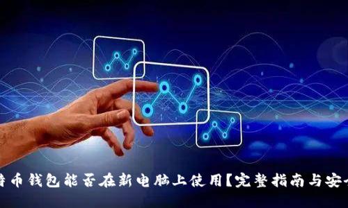 : 比特币钱包能否在新电脑上使用?完整指南与安全提示