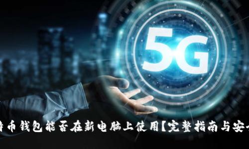 : 比特币钱包能否在新电脑上使用?完整指南与安全提示