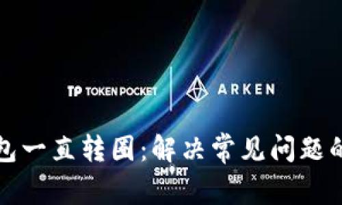 小狐狸钱包一直转圈：解决常见问题的终极指南