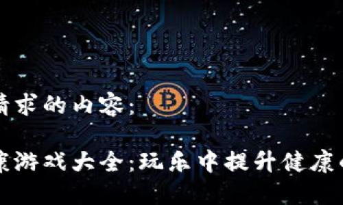 以下是您请求的内容：

区块链健康游戏大全：玩乐中提升健康的绝佳选择