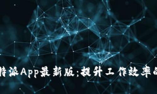 2023年B特派App最新版：提升工作效率的必备工具