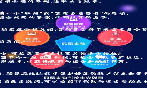 取消TP钱包的多重签名功能通常涉及到几个步骤。多重签名是一种安全机制，要求多个密钥（签名）才能完成交易。以下是如何取消TP钱包多重签名的基本步骤：

### 步骤1：备份你的钱包
在进行任何更改之前，首先要确保你备份了钱包。这包括私钥和助记词。备份可以保存在安全的电子设备上或打印并妥善保管。

### 步骤2：打开TP钱包
启动TP钱包应用，输入你的密码以解锁钱包。如果你开启了生物识别，使用指纹或面容解锁。

### 步骤3：进入钱包设置
在钱包主界面，找到并点击“设置”选项。这通常位于右上角或左上角的菜单中。

### 步骤4：找到多重签名设置
在设置页面，寻找“安全”或“多重签名”选项。具体名称和位置可能会有所不同，这取决于版本。

### 步骤5：取消多重签名
进入多重签名设置后，你将看到当前的多重签名配置。通常会有一个“取消”或“禁用多重签名”的选项。
点击这个选项。系统可能会要求你输入验证信息，例如密码或安全问题的答案，以确认你的身份。

### 步骤6：确认操作
完成确认后，系统会提示你成功取消多重签名。这时，多重签名功能就会被关闭，你的资金将不再需要多个签名才能交易。

### 步骤7：验证状态
返回钱包页面，查看你的账户设置，以确认多重签名是否已成功关闭。

### 注意事项
1. **确保安全**：在取消多重签名功能后，请确保你的钱包安全。可能需要考虑设置其他安全措施。
2. **了解风险**：取消多重签名会使你的资产安全性降低。如果不小心泄露了私钥，可能会导致资产被盗。
3. **时刻更新信息**：关注TP钱包的更新，确保你使用的是最新版本，以获得最新的安全和功能保障。

### 总结
取消TP钱包的多重签名功能相对简单。但请务必重视安全问题，确保在此过程中保护好你的账户信息和资产。定期检查钱包的安全设置及更新可以帮助你有效防范风险。

以上步骤和提示可以帮助你顺利取消TP钱包的多重签名。如果有更多疑问，可以查阅TP钱包的官方帮助文档或联系客服支持。