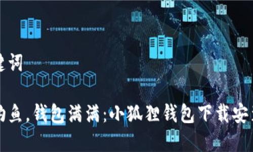 和关键词

轻松钓鱼，钱包满满：小狐狸钱包下载安装指南