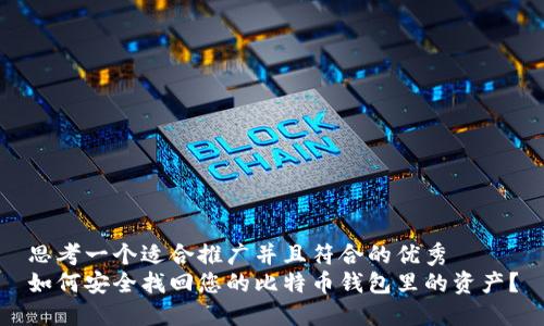 思考一个适合推广并且符合的优秀  
如何安全找回您的比特币钱包里的资产？