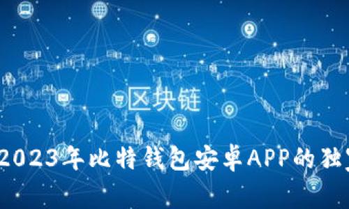 专家揭秘：2023年比特钱包安卓APP的独家下载秘诀