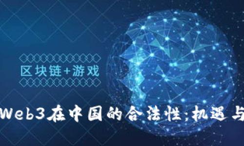 探讨Web3在中国的合法性：机遇与挑战