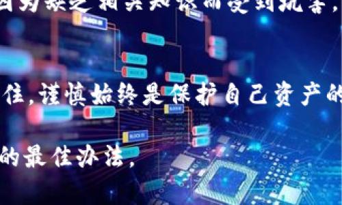 对于“tokenim钱包是不是骗人的”这个问题，我们需要从多个方面进行分析和探讨。随着加密货币市场的发展，区块链技术逐渐被大众所了解和接受，各种加密货币钱包也随之涌现。然而，并不是所有的钱包都是值得信赖的。在这里，我将从以下几个方面探讨这个问题。

1. 钱包的基本类型
在讨论tokenim钱包之前，我们需要了解加密货币钱包的基本类型。通常，加密货币钱包可以分为冷钱包和热钱包两大类。冷钱包是不联网的，安全性高，适合长期存储；热钱包则是在线钱包，便于使用但安全性相对较低。tokenim钱包属于热钱包，因此我们需要时刻警惕其安全性和合法性。

2. 查看钱包的背景和评论
任何一个新兴的加密货币钱包在正式推出之前，都会有一段时间的宣传和推广。对于tokenim钱包，我们需要通过网络搜索引擎查看其相关信息，包括官方网站、用户评价和社交媒体上的讨论。值得注意的是，许多欺诈钱包会通过虚假评论和社交媒体广告进行推广，因此要格外小心。作为一个普通用户，个人经验告诉我，多查阅几个不同来源的信息总不会错。

3. 钱包的安全性
安全性是用户选择加密货币钱包时的重要考量因素。对于tokenim钱包，我们需要查询其安全性措施，例如是否提供多重签名、二步验证、私钥管理等功能。如果一个钱包将你的私钥存储在其服务器上，那么它就可能存在被攻击的风险。在我的经历中，我曾因忽视钱包的安全性而损失了一部分资产，这让我在选择新钱包时变得更加谨慎。

4. 用户的反馈与警报
如果你在网络论坛、社交媒体或者用户社区中发现了关于tokenim钱包负面评价或者警告，那么需要引起重视。很多时候，早期用户的反馈能为后来的用户提供重要的警示。在我的生活中，看到朋友因为缺乏对某些平台的调研而遭遇损失的案例，我也不禁感慨，只有充分了解市场，才能更好地保护自己的资产。

5. 合法性问题
法律法规是判断一个钱包是否可靠的重要标准。不同国家对加密货币的监管政策不尽相同，我们需要确认tokenim钱包在其运营所在地的合法性。如果一个钱包没有合法的运营许可证或者继续进行不合规的活动，那么它就可能是在诈骗人们的资金。

6. 临场感觉与直觉
在选择任何金融产品时，个人的直觉同样重要。有时候，我们无法用理性的分析来解释自己的选择，但第一印象往往会影响我们的决策。当我第一次使用某个平台时，整体的用户体验、界面设计和客户服务质量都在无形中影响了我对其的信任程度。

7. 深入研究与警惕性
在加密货币领域，投资者的警惕性非常重要。无论是tokenim钱包还是其他钱包，我们都需要不断学习和研究相关的信息，以提高自己的判断能力。我小时候也常常因为缺乏相关知识而受到坑害，但随着时间的推移，我逐渐认识到知识的重要性。因此，在选择钱包时，了解最新的市场动态、钱包安全事件等信息是非常关键的。

8. 最后建议
综上所述，对tokenim钱包是否骗人这一问题，本质上要依赖用户个人的具体体验和背景调查。如果可能，建议在决定使用之前，先咨询有经验的用户或相关专家。记住，谨慎始终是保护自己资产的重要策略。

通过这些分析，希望能帮助到你更好地理解tokenim钱包以及更广泛的加密货币市场。在这个快速发展的领域里，保持警惕和开放的心态是我们避免陷入潜在骗局的最佳办法。