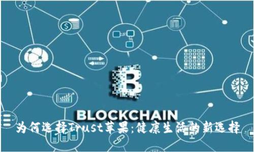 为何选择Trust苹果：健康生活的新选择