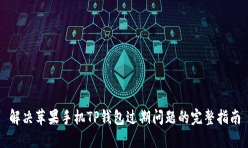 解决苹果手机TP钱包过期问题的完整指南