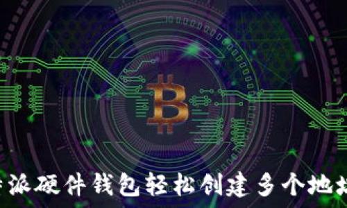   
如何使用B特派硬件钱包轻松创建多个地址的完整指南