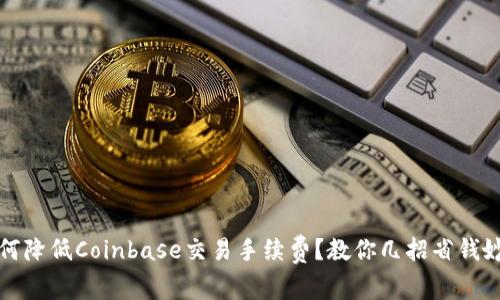 如何降低Coinbase交易手续费？教你几招省钱妙计