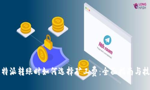 比特派转账时如何选择矿工费：全面指南与技巧