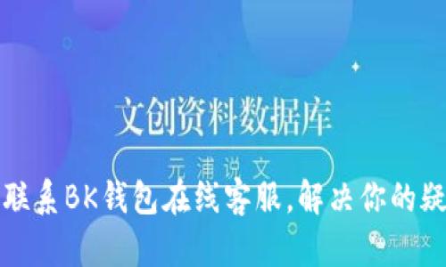 如何高效联系BK钱包在线客服，解决你的疑问与问题