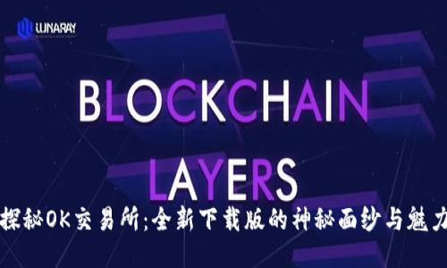 探秘OK交易所：全新下载版的神秘面纱与魅力