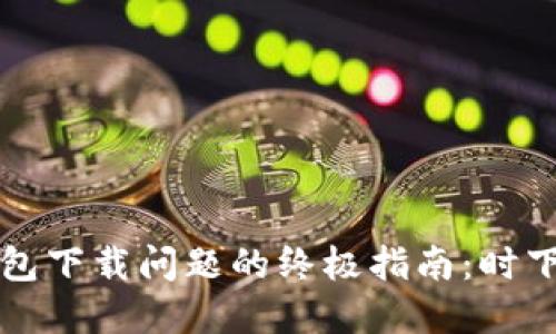 ### 解决小狐钱包下载问题的终极指南：时下热门数字钱包选择