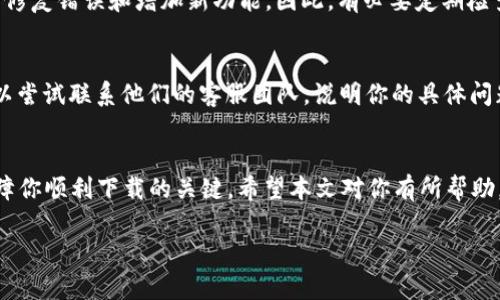    解决无法下载 Token.im 的问题，快速恢复访问  / 

 guanjianci  Token.im, 下载问题, 应用程序, 解决方案, 技术支持  /guanjianci 

前言
在数字化时代，应用程序成为我们生活中不可或缺的一部分。Token.im 作为一款多功能的加密货币钱包，吸引了大批用户。然而，很多用户在下载或更新 Token.im 时，遇到了各种问题。本文将帮助你快速识别和解决这些问题，确保你能够顺利使用这款应用。

常见下载问题
首先，我们先来看看有哪些常见的下载问题。用户报告的主要问题包括：下载链接失效、文件格式不兼容、设备存储不足，以及网络连接不稳定等。每个问题的背后都有其特定的解决方法，我们一一来分析。

下载链接失效
在很多情况下，用户无法下载 Token.im 的最大原因之一是下载链接失效。这可能是因为网站更新，或者是版本已经不再支持。遇到这种情况，用户应该第一时间去 Token.im 的官方网站，查看那些最新的版本和更新信息。确保你是从官方渠道下载，这样不仅能保证应用的完整性，还能避免被恶意软件攻击。

文件格式不兼容
另一个常见的问题是文件格式不兼容。Token.im 可能会提供多种格式的下载选项，例如 APK 文件、iOS 版本等。如果你是在 Windows 系统上下载 Android 应用，那肯定会导致不兼容的事故出现。因此，在下载之前，大家一定要先确认自己的设备支持哪些文件格式。对于 Android 用户，可以直接通过 Google Play 下载，iOS 用户则可以到 App Store 查找，确保无忧。

存储空间不足
另外，不少用户在下载时也会遭遇存储空间不足的问题。在手机或计算机上的存储空间用尽的情况下，下载自然无法进行。这时候，用户可以通过卸载不常用的应用程序、清理缓存、或是转移文件到云存储等方式来释放存储空间。其实，保持设备的良好运转并不只是在下载应用时才重要，而是在日常使用中也要保持设备的清爽。

网络连接不稳定
网络连接不稳定也是下载应用时常见的障碍之一。尤其在使用移动数据时，网络信号不佳会严重影响下载速度和稳定性。建议用户在下载 Token.im 时，尽量选择 Wi-Fi 网络，以保证下载的顺畅。若你正在使用的 Wi-Fi 信号不太强，可以在设备设置中查看信号状态，或者重启路由器来提升信号。

解决方案概述
针对上述问题，以下是一些简便有效的解决方案：
ul
    li确保访问 Token.im 官方网站获取最新版本。/li
    li根据自己的设备选择合适的文件格式进行下载。/li
    li定期清理设备存储，保持充足的空间。/li
    li选择稳定的网络，确保下载过程流畅。/li
/ul

更新 Token.im 版本
如果你已经成功下载了 Token.im，但在使用过程中发现了一些问题，比如应用崩溃、功能失效等，可能是因为你未使用最新版本。应用程序开发者通常会发布更新以修复错误和增加新功能。因此，有必要定期检查并更新你的应用。无论是在 App Store 还是 Google Play，更新都非常简单，只需进入应用设置，点击更新即可。

寻求技术支持
如果上述方法都没能帮助你解决问题，那可能需要寻求技术支持。Token.im 的官方网站通常提供 FAQ 和客户服务支持，可以通过这些渠道获取更多的帮助。你可以尝试联系他们的客服团队，说明你的具体问题。提供详细的信息，比如下载时的错误提示，这会让技术支持团队更快地找到解决方案。

总结
下载 Token.im 的过程虽然可能会遇到一些坎坷，但通常都可以通过一些简单的步骤来解决。保持设备的整洁、网络的稳定，以及及时关注应用的更新，这些都是保障你顺利下载的关键。希望本文对你有所帮助，让你能更好地使用 Token.im，享受数字资产管理的便利。

记住，一个平台的应用下载体验可以直接影响我们的日常使用，因此当你遇到问题时，不要气馁，通过上述方法尝试解决，绝对会让你在未来的数字旅程中更加顺畅！