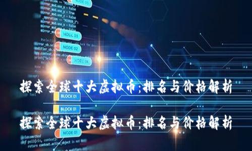 探索全球十大虚拟币：排名与价格解析

探索全球十大虚拟币：排名与价格解析