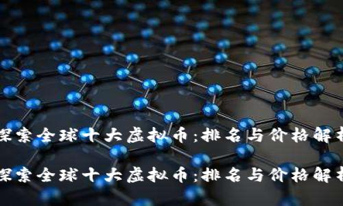 探索全球十大虚拟币：排名与价格解析

探索全球十大虚拟币：排名与价格解析
