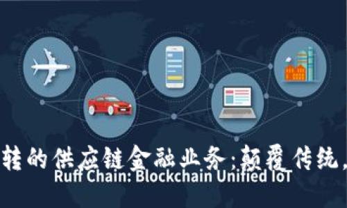 揭秘区块链流转的供应链金融业务：颠覆传统，助力企业升级