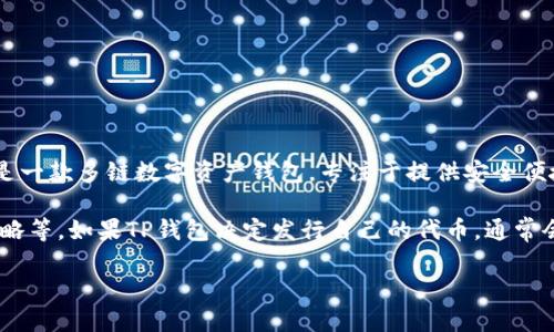 关于TP钱包是否会发行自己的代币，目前没有公开的明确信息。TP钱包是一款多链数字资产钱包，专注于提供安全便捷的区块链资产管理服务，在市场上拥有一定的用户基础。

代币的发行通常取决于多个因素，包括市场需求、项目发展方向、团队战略等。如果TP钱包决定发行自己的代币，通常会通过官方网站或社交媒体发布公告，并提供详细的白皮书和相关信息。

建议关注TP钱包的官方渠道，获取最新的动态和消息。