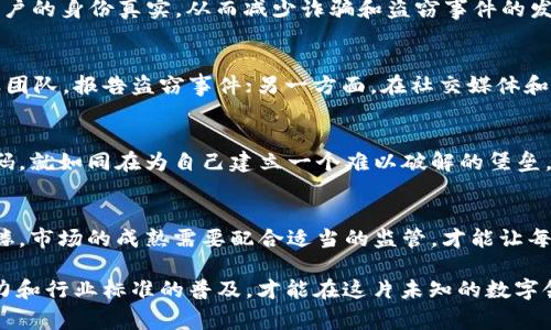 在数字货币和区块链技术飞速发展的今天，越来越多的人选择使用数字钱包进行资产管理。然而，随之而来的问题也不少，其中之一就是数字钱包的安全性问题，尤其是资产被盗的事件屡见不鲜。那么，t p钱包资产被盗是否有监管呢？下面我们将深入探讨这一问题。

什么是t p钱包？
t p钱包是一款专注于数字货币的移动应用，允许用户存储、发送和接收各种数字资产。与传统金融体系不同，数字钱包大多数是去中心化的，这就意味着用户有更多的自主权，但也增加了潜在的安全风险。简单而言，使用t p钱包就像将所有财产存放在一个私人保险箱中，钥匙在自己手中，而一旦丢失或者被盗，后果却可能非常严重。

数字钱包安全现状
根据行业报告，数字资产被盗的事件频繁发生，黑客和诈骗者利用用户的疏忽和技术漏洞进行攻击。就像在银行中，我们有监控和保安，数字钱包的防护则依赖于用户自身的安全意识和电脑技术的不断进步。不过，是否存在监管措施来保护用户的资产呢？

监管现状
目前，世界各国对数字货币和钱包的监管力度不一。在一些国家，数字资产的交易和钱包的使用受到严格的监管，而在另一些地方则几乎没有监管。这就像一片森林，某些地区的树木被保护得很好，有足够的空间让它们健康生长；而另一些地方则任其自由发展，危机四伏。

是否有针对t p钱包的监管措施？
虽然t p钱包在数字货币领域逐渐崭露头角，但其监管情况却有所不同。部分国家对数字钱包实施了反洗钱和知情客户的政策（KYC），这些规定旨在确保用户的身份真实，从而减少诈骗和盗窃事件的发生。然而，t p钱包是否落实这些规定，还取决于其运营公司的合规性。如果监管者如同严格的法官，只有通过相应的审查和验证，才能确保用户的资产安全。

资产被盗后该如何处理？
一旦用户发现t p钱包中的资产被盗，应立即采取紧急措施。就如同发现家中失窃的情况，首先需要报警然后尽量恢复损失。一方面，应尽快联系钱包的客服团队，报告盗窃事件；另一方面，在社交媒体和论坛上，用户也可以分享自身经历，以提醒其他人。但是，这并不意味着能够百分之百追回损失，毕竟网络世界的复杂与匿名性使追踪盗贼十分困难。

提升安全性的措施
为了减少资产被盗的风险，用户应该采取一些基本的安全措施。比如，设置强密码并定期更换，与其使用生日和简单数字组合，不如选择一个长且复杂的密码，就如同在为自己建立一个难以破解的堡垒。

未来监管的可能性
随着数字货币的普及，监管机构也在不断探索建立有效的监管框架。一些专家认为，未来的监管可能会更加完善，像建筑一样，有了坚固的基础才能搭建高楼。市场的成熟需要配合适当的监管，才能让每一个参与者都能安心使用数字资产。

总结来说，t p钱包作为一种新兴的资产管理工具，存在着被盗的风险，当前监管措施尚不完善，用户需要提高警惕，采取安全防护措施。只有通过自身的努力和行业标准的普及，才能在这片未知的数字领域行稳致远。未来，随着技术的发展和监管的加强，我们有理由相信，数字资产的安全性将会逐步提升。