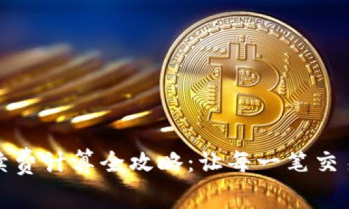 TP钱包手续费计算全攻略：让每一笔交易都更透明