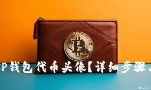 如何更换TP钱包代币头像？详细步骤与技巧分享