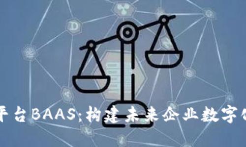 区块链开放平台BAAS：构建未来企业数字化转型的基石