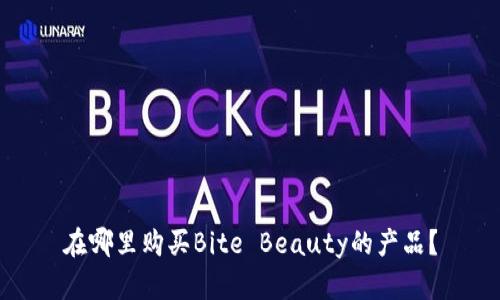 在哪里购买Bite Beauty的产品？